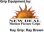 NEW DEAL MOTION PICTURE GRIPS Key Grip: Ray Brown Grip Equipment by: